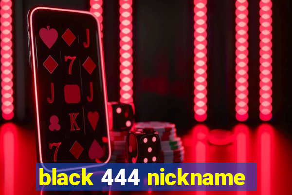 black 444 nickname